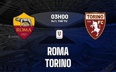 Nhận định Roma vs Torino (03h00 ngày 14/1): Giallorossi vượt trội