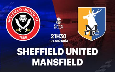 Nhận định Sheffield United vs Mansfield 21h30 ngày 11/1 (FA Cup 2025/26)