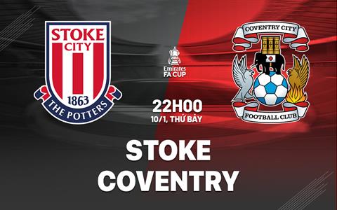 Nhận định bóng đá Stoke vs Coventry 22h00 ngày 10/1 (FA Cup 2025/26)