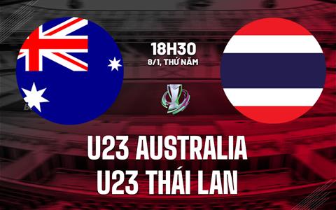 Nhận định U23 Australia vs U23 Thái Lan 18h30 ngày 8/1 (VCK U23 châu Á 2026)