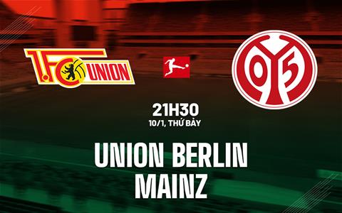 Nhận định bóng đá Union Berlin vs Mainz 21h30 ngày 10/1 (Bundesliga 2025/26)