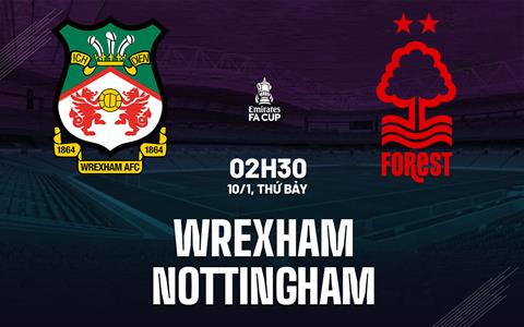 Nhận định Wrexham vs Nottingham (2h30 ngày 10/1): Vé đi tiếp cho đội khách