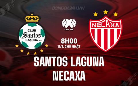 Nhận định Santos Laguna vs Necaxa 8h00 ngày 11/1 (VĐQG Mexico 2025/26)