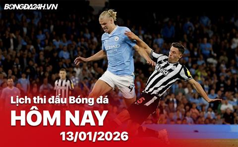 Lịch thi đấu, trực tiếp bóng đá hôm nay 13/01/2026: Newcastle vs Man City