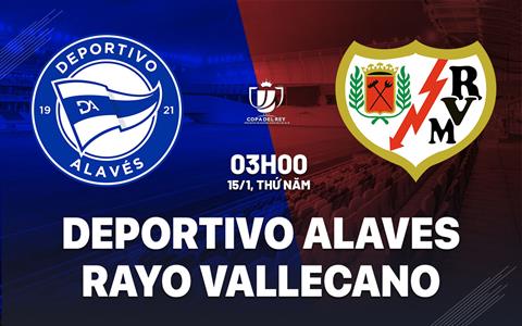 Nhận định Deportivo Alaves vs Rayo Vallecano 3h00 ngày 15/1 (Cúp Nhà vua TBN 2025/26)