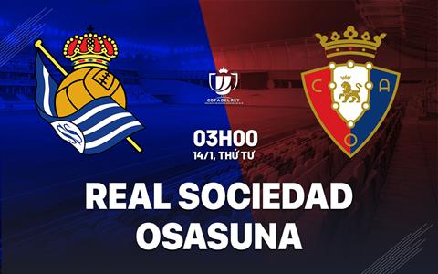 Nhận định bóng đá Real Sociedad vs Osasuna 3h00 ngày 14/1 (Cúp Nhà vua TBN 2025/26)
