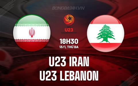 Nhận định bóng đá U23 Iran vs U23 Lebanon 18h30 ngày 13/1 (U23 châu Á 2026)