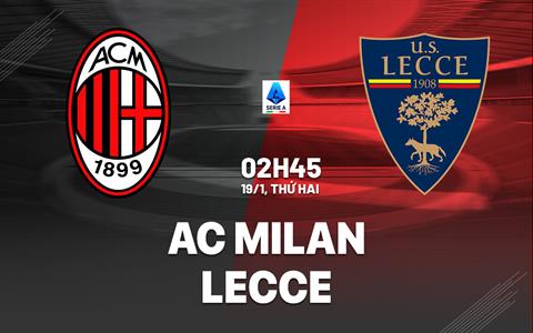 Nhận định AC Milan vs Lecce (02h45 ngày 19/1): Đè bẹp đội khách