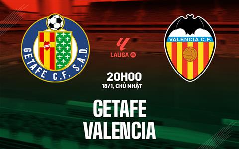 Nhận định bóng đá Getafe vs Valencia 20h00 ngày 18/1 (La Liga 2025/26)