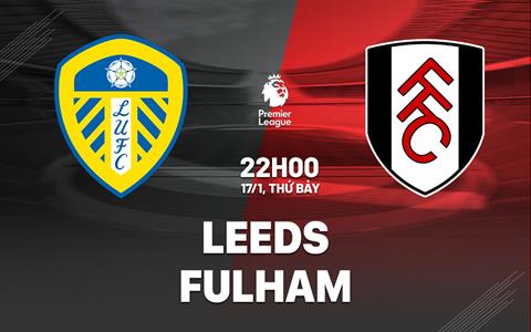 Nhận định Leeds vs Fulham (22h00 ngày 17/1): Khó lường