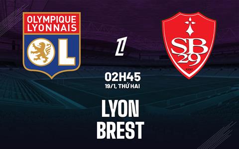 Nhận định Lyon vs Brest (02h45 ngày 19/1): Chủ nhà thăng hoa