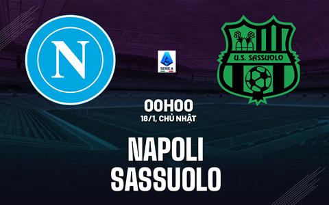 Nhận định Napoli vs Sassuolo (0h00 ngày 18/1): Mệnh lệnh phải thắng