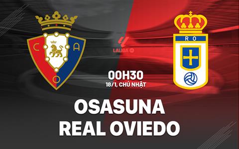 Nhận định bóng đá Osasuna vs Real Oviedo 0h30 ngày 18/1 (La Liga 2025/26)