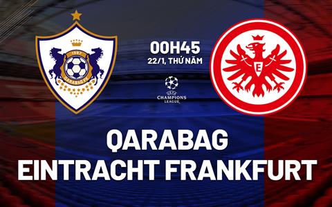 Nhận định Qarabag vs Eintracht Frankfurt 0h45 ngày 22/1 (Champions League 2025/26)