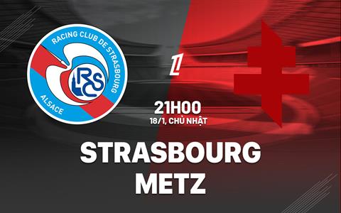 Nhận định bóng đá Strasbourg vs Metz 21h00 ngày 18/1 (Ligue 1 2025/26)