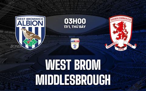 Nhận định West Brom vs Middlesbrough (03h00 ngày 17/1): Thay tướng đổi vận?