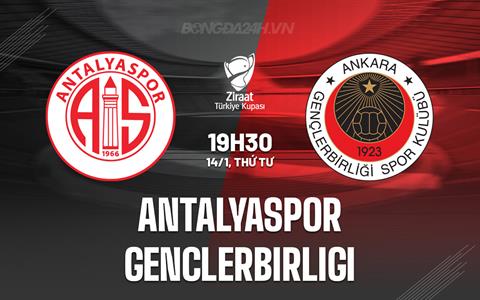 Nhận định Antalyaspor vs Genclerbirligi 19h30 ngày 14/1 (Cúp QG Thổ Nhĩ Kỳ 2025/26)