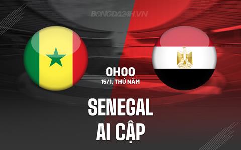 Nhận định - dự đoán Senegal vs Ai Cập 0h00 ngày 15/1 (AFCON 2025)
