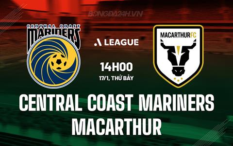 Nhận định Central Coast Mariners vs Macarthur 14h00 ngày 17/1 (VĐQG Australia 2025/26)