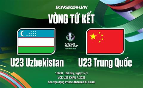 Nhận định U23 Uzbekistan vs U23 Trung Quốc 18h30 ngày 17/1 (VCK U23 châu Á 2026)