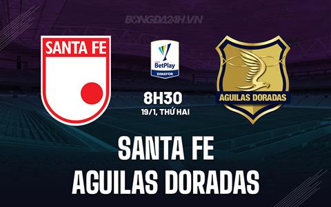 Nhận định Santa Fe vs Aguilas Doradas 8h30 ngày 19/1 (VĐQG Colombia 2025/26)