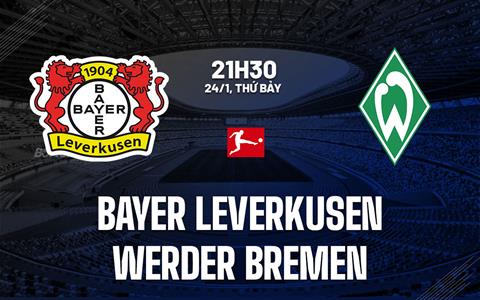 Nhận định Leverkusen vs Bremen (21h30 ngày 24/1): Nỗ lực giành 3 điểm