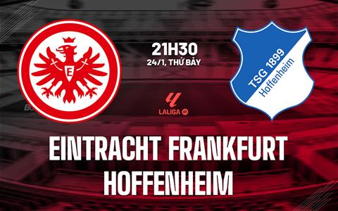 Nhận định Eintracht Frankfurt vs Hoffenheim 21h30 ngày 24/1 (Bundesliga 2025/26)