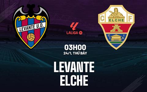 Nhận định Levante vs Elche (03h00 ngày 24/1): Nỗ lực trụ hạng