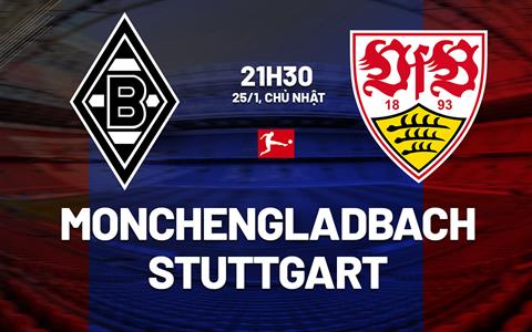 Nhận định Monchengladbach vs Stuttgart 21h30 ngày 25/1 (Bundesliga 2025/26)