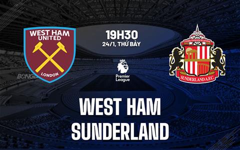 Nhận định West Ham vs Sunderland (19h30 ngày 24/1): Lợi thế sân nhà