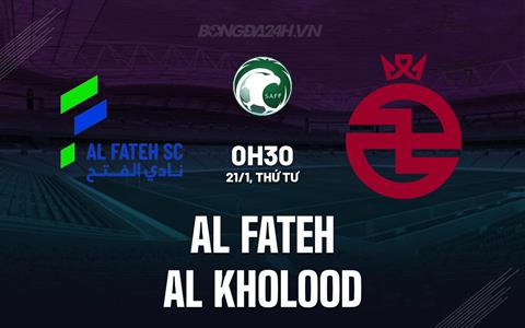 Nhận định Al Fateh vs Al Kholood 0h30 ngày 21/1 (VĐQG Saudi Arabia 2025/26)