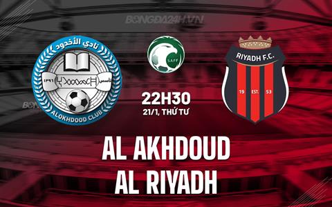 Nhận định Al Akhdoud vs Al Riyadh 22h30 ngày 21/1 (VĐQG Saudi Arabia 2025/26)