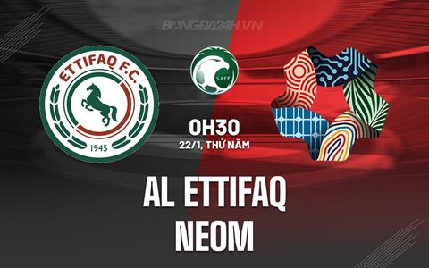 Nhận định Al Ettifaq vs NEOM 0h30 ngày 22/1 (VĐQG Saudi Arabia 2025/26)