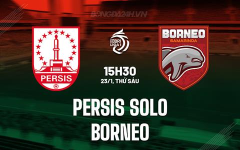 Nhận định Persis Solo vs Borneo 15h30 ngày 23/1 (VĐQG Indonesia 2025/26)