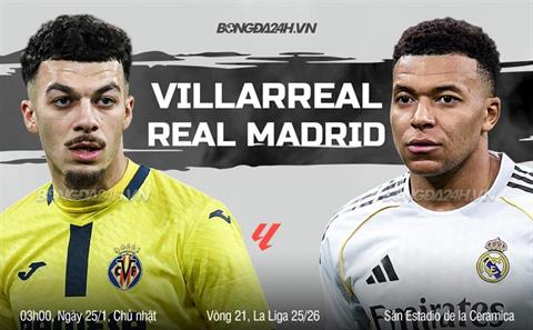 Nhận định Villarreal vs Real Madrid (3h00 ngày 25/1): Chờ mưa bàn thắng