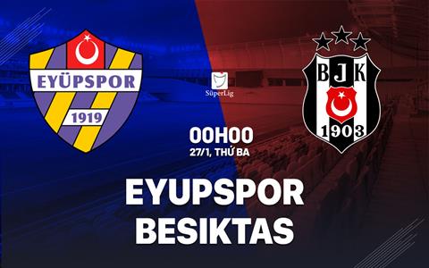Nhận định bóng đá Eyupspor vs Besiktas 0h00 ngày 27/1 (VĐQG Thổ Nhĩ Kỳ 2025/26)