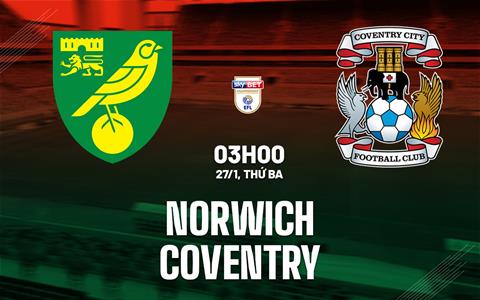 Nhận định Norwich vs Coventry (03h00 ngày 27/1): Hiểm địa Carrow Road