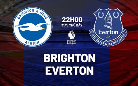 Nhận định Brighton vs Everton (22h00 ngày 31/1): Không dễ cho chủ nhà