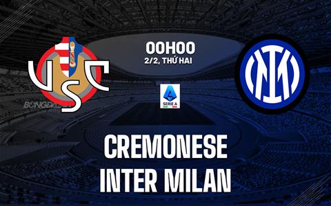 Nhận định Cremonese vs Inter Milan (0h00 ngày 2/2): Không dễ thắng cách biệt