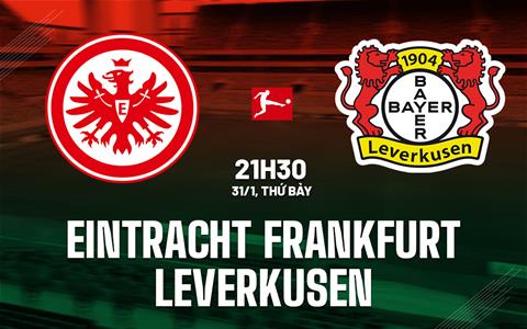Nhận định Frankfurt vs Leverkusen (21h30 ngày 31/1): Chờ mưa bàn thắng