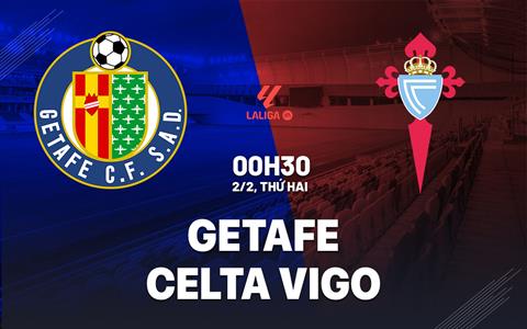Nhận định bóng đá Getafe vs Celta Vigo 0h30 ngày 2/2 (La Liga 2025/26)