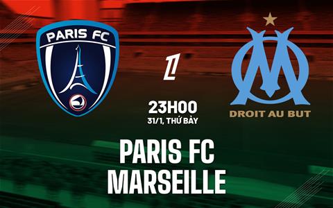 Nhận định Paris FC vs Marseille (23h00 ngày 31/1): Hạ gục chủ nhà