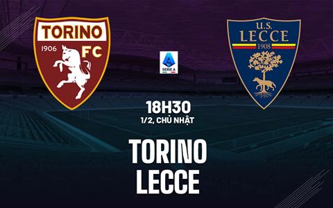 Nhận định bóng đá Torino vs Lecce 18h30 ngày 1/2 (Serie A 2025/26)