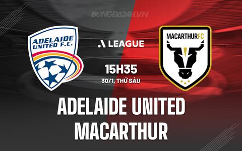 Nhận định Adelaide United vs Macarthur 16h05 ngày 30/1 (VĐQG Australia 2025/26)