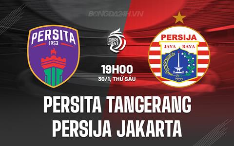 Nhận định Persita Tangerang vs Persija Jakarta 15h30 ngày 30/1 (VĐQG Indonesia 2025/26)