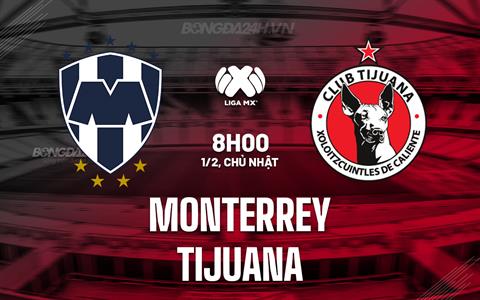 Nhận định - dự đoán Monterrey vs Tijuana 8h00 ngày 1/2 (VĐQG Mexico 2025/26)