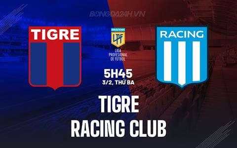 Nhận định Tigre vs Racing Club 5h45 ngày 3/2 (VĐQG Argentina 2026)