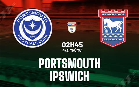 Nhận định bóng đá Portsmouth vs Ipswich 2h45 ngày 4/2 (Hạng Nhất Anh 2025/26)