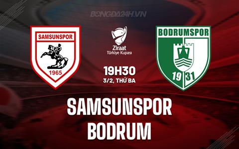 Nhận định Samsunspor vs Bodrum 19h30 ngày 3/2 (Cúp QG Thổ Nhĩ Kỳ 2025/26)