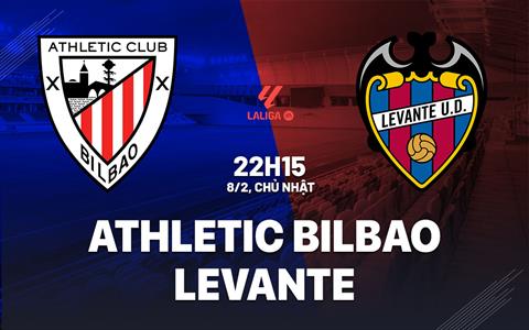 Nhận định Athletic Bilbao vs Levante (22h15 ngày 8/2): 3 điểm quan trọng